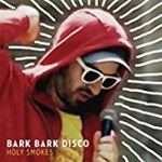 Bark Bark Disco - Holy Smokes