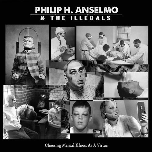 Philip H. Anselmo/illegals - Choosing Mental Illness As A Virtue