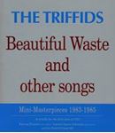 The Triffids - Beautiful Waste & Other Songs