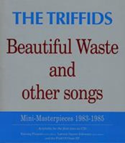The Triffids - Beautiful Waste & Other Songs