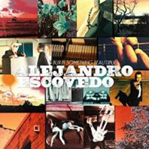 Alejandro Escovedo - Burn Somethin Beautiful