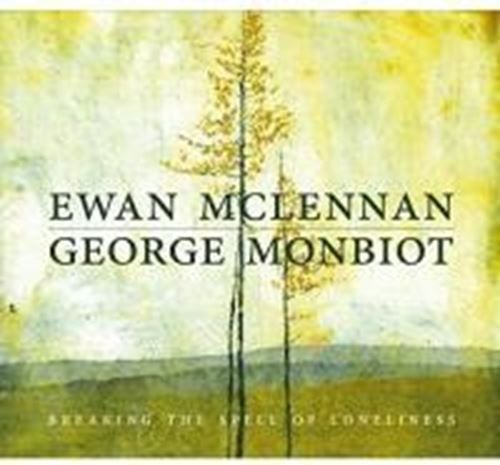 Ewan Mclennan/george Monbiot - Breaking The Spell Of Loneliness