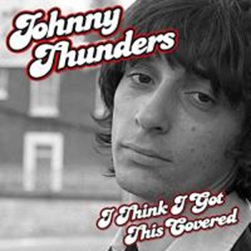 Johnny Thunders - I Think I've Got This Covered