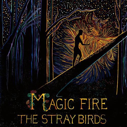 The Stray Birds - Magic Fire