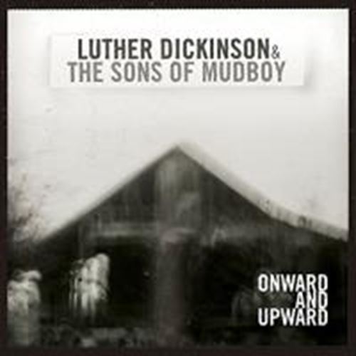 Luther Dickinson/sons Of Mudboy - Onward And Upward