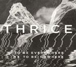 Thrice - To Be Everywhere Is To Be Nowh