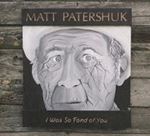 Matt Patershuk - I Was So Fond Of You