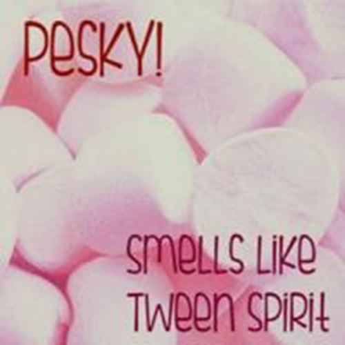 Pesky - Smells Like Tween Spirit