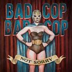 Bad Cop/bad Cop - Not Sorry