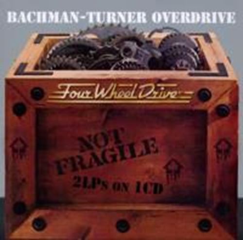 Bachman Turner Overdrive - Not Fragile/four Wheel Drive
