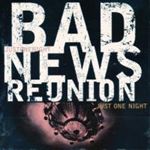Bad News Reunion - Just One Night