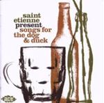 Saint Etienne - Songs For The Dog And Duck