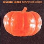 Severed Heads - Rotund For Success