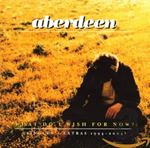 Aberdeen - What Do I Wish For Now