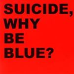 Suicide - Why Be Blue