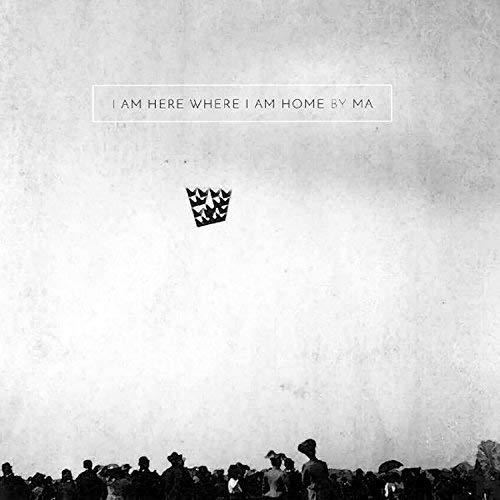 Ma - I Am Here Where I Am Home