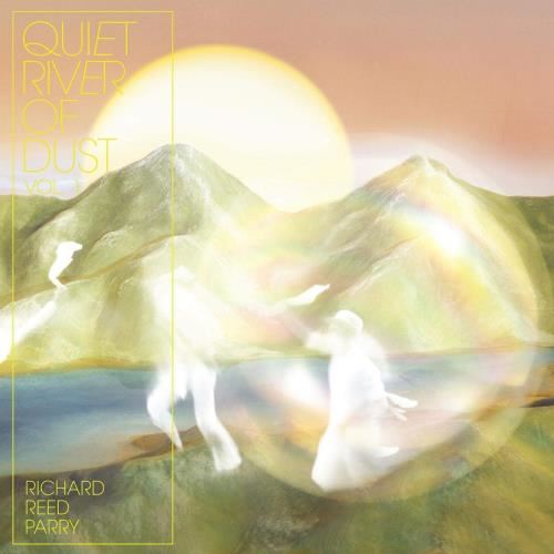 Richard Reed Parry - Quiet River Of Dust Vol 1