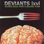 Deviants Ixvi - Eating Jello With A Heated Fork