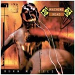 Machine Head - Burn My Eyes