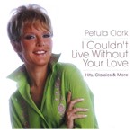 Petula Clark - I Couldn't Live Without Your