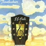 JJ Cale - Troubadour