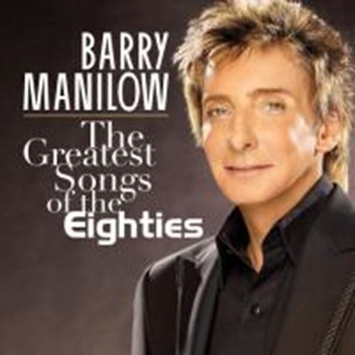 Barry Manilow - The Greatest Songs Of The Eighties