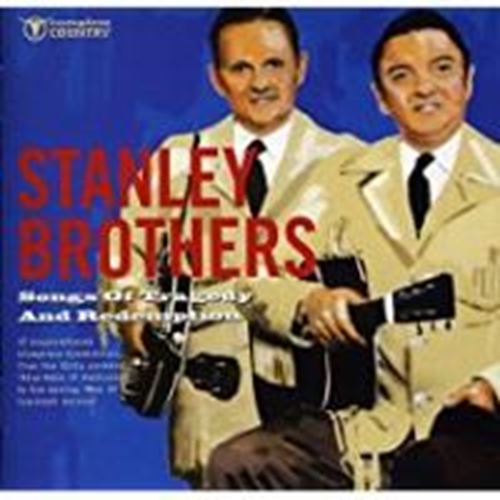 Stanley Brothers - Songs Of Tragedy And Redemption