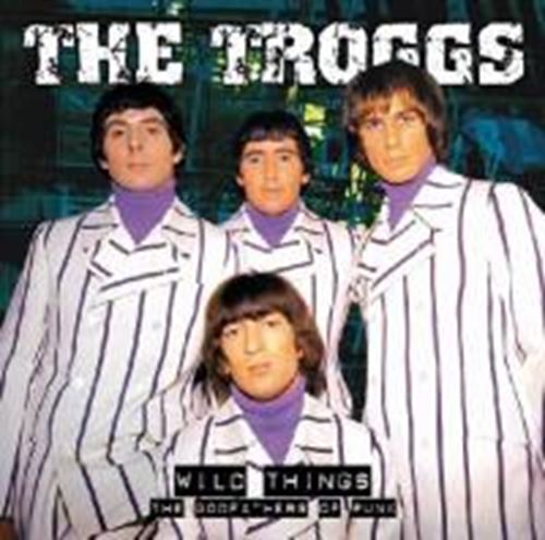 The Troggs - Wild Things - The Godfathers Of Pun