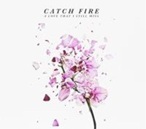 Catch fire - A Love That I Still Miss