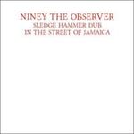 Niney The Observer - Sledge Hammer Dub