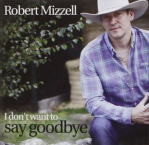 Robert Mizzell - I Don't Want To Say Goodbye