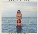 Circa Waves - What S It Like Over There?