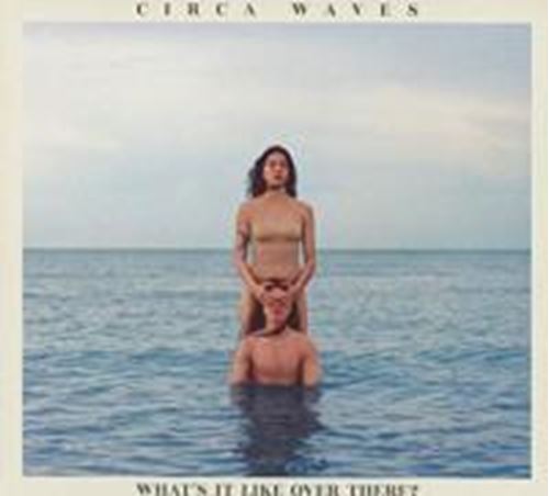 Circa Waves - What S It Like Over There?
