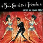 Bob Corritore - & Friends: Do The Hip-shake Baby!