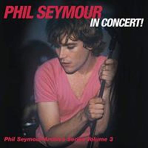 Phil Seymour - In Concert Archive Series Vol. 3