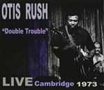 Otis Rush - Double Trouble: Live Cambridge '73