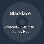 Blacklace - Unlaced/get It While It's Hot