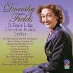 Dorothy Fields - It Feels Like Dorothy Fields Lyrics