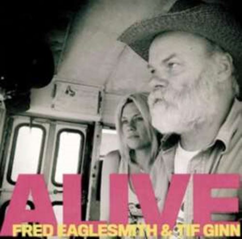 Fred Eaglesmith/tif Ginn - Alive