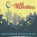 The Gold Needles - Whats Tomorrow Ever Done For You?