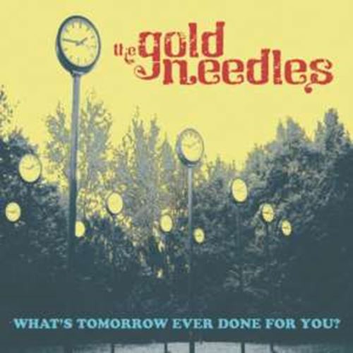 The Gold Needles - Whats Tomorrow Ever Done For You?