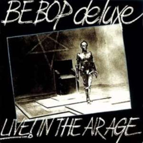 Be Bop Deluxe - Live: In The Air Age