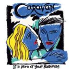 Caravan - Its None Of Your Business
