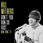Bill Withers - Don't You Run So Fast: New York '71