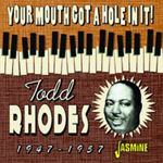 Todd Rhodes - Your Mouth Got A Hole In It!