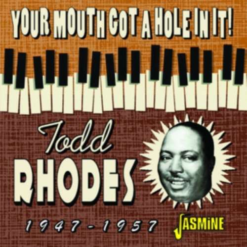 Todd Rhodes - Your Mouth Got A Hole In It!