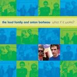 The Loud Family/Anton Barbeau - What If It Works?