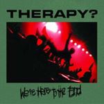 Therapy? - Were Here To The End