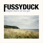 Fussyduck - Maybe Thats All We Get