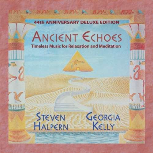 Steven Halpern/Georgia Kelly - Ancient Echoes: 44th Ann Deluxe Ed